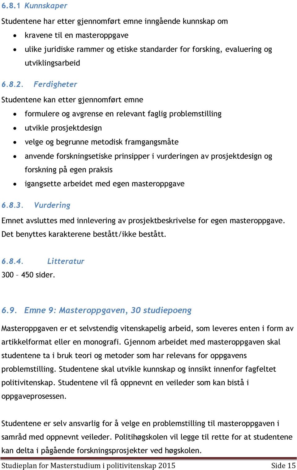 prinsipper i vurderingen av prosjektdesign og forskning på egen praksis igangsette arbeidet med egen masteroppgave 6.8.3.