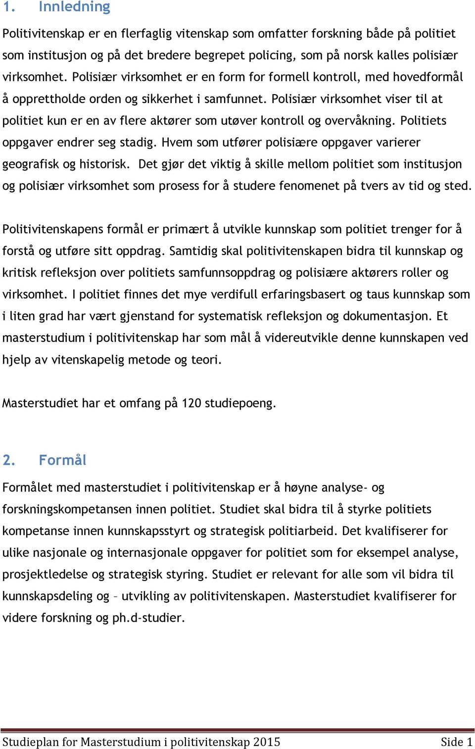 Polisiær virksomhet viser til at politiet kun er en av flere aktører som utøver kontroll og overvåkning. Politiets oppgaver endrer seg stadig.