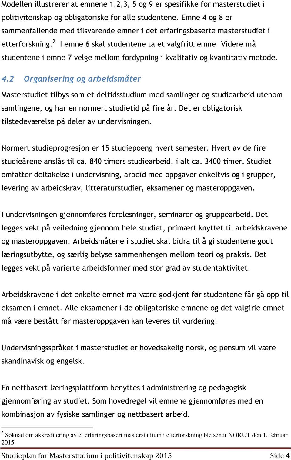 Videre må studentene i emne 7 velge mellom fordypning i kvalitativ og kvantitativ metode. 4.