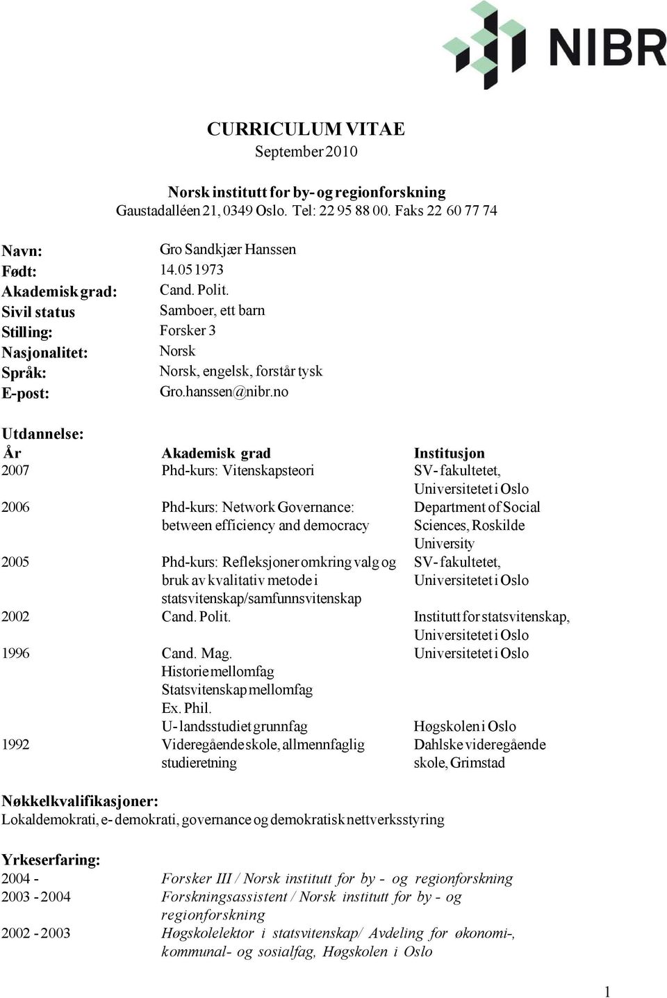 no Utdannelse: År Akademisk grad Institusjon 2007 Phd-kurs: Vitenskapsteori SV- fakultetet, 2006 Phd-kurs: Network Governance: between efficiency and democracy 2005 Phd-kurs: Refleksjoner omkring