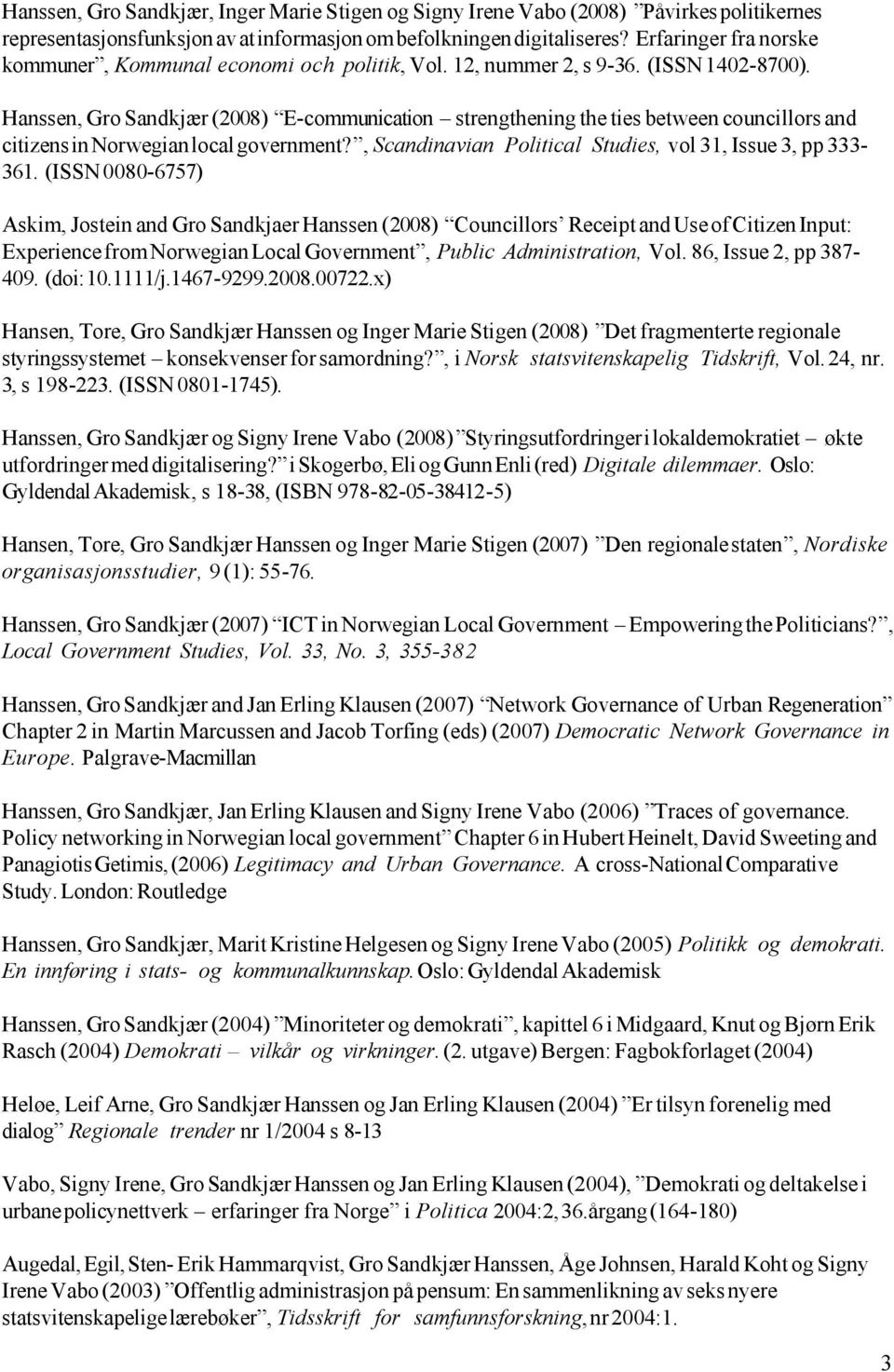 Hanssen, Gro Sandkjær (2008) E-communication strengthening the ties between councillors and citizens in Norwegian local government?, Scandinavian Political Studies, vol 31, Issue 3, pp 333-361.