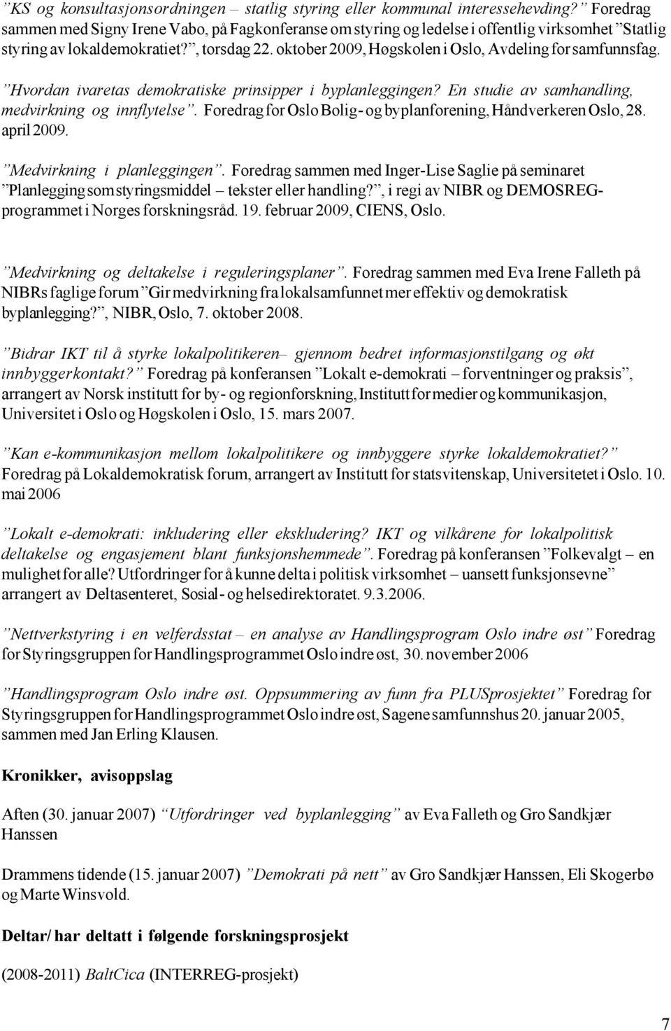 oktober 2009, Høgskolen i Oslo, Avdeling for samfunnsfag. Hvordan ivaretas demokratiske prinsipper i byplanleggingen? En studie av samhandling, medvirkning og innflytelse.