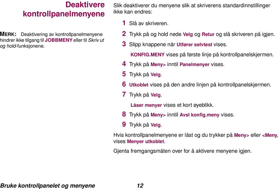 3 Slipp knappene når Utfører selvtest vises. KONFIG.MENY vises på første linje på kontrollpanelskjermen. 4 Trykk på Meny> inntil Panelmenyer vises. 5 Trykk på Velg.