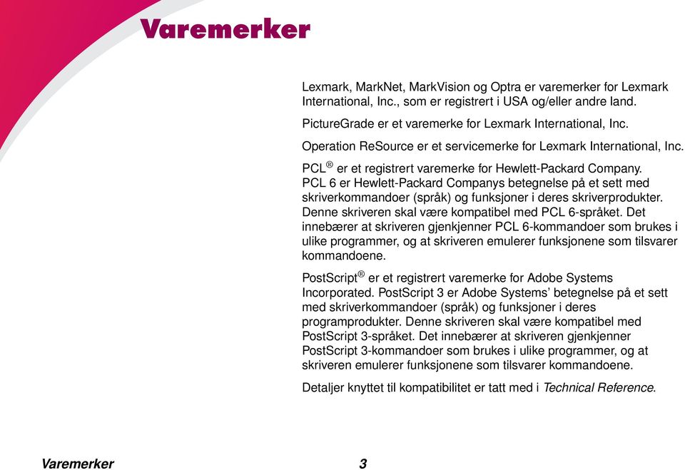 PCL 6 er Hewlett-Packard Companys betegnelse på et sett med skriverkommandoer (språk) og funksjoner i deres skriverprodukter. Denne skriveren skal være kompatibel med PCL 6-språket.