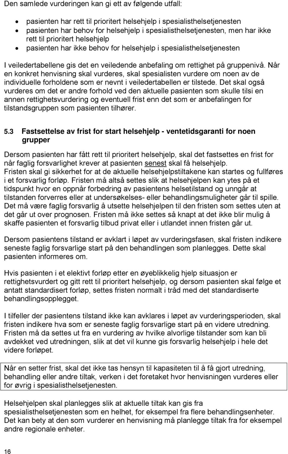 Når en konkret henvisning skal vurderes, skal spesialisten vurdere om noen av de individuelle forholdene som er nevnt i veiledertabellen er tilstede.