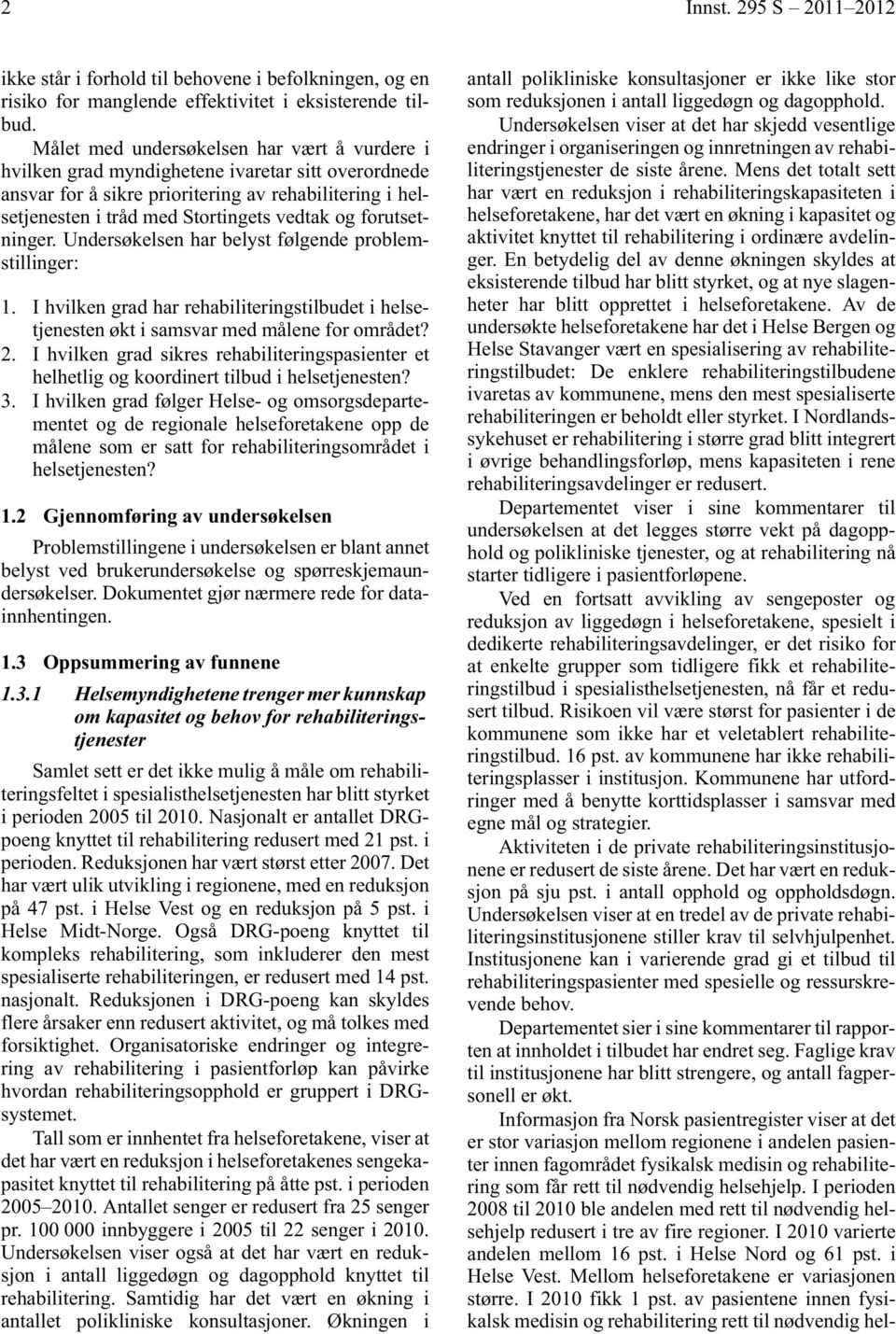 forutsetninger. Undersøkelsen har belyst følgende problemstillinger: 1. I hvilken grad har rehabiliteringstilbudet i helsetjenesten økt i samsvar med målene for området? 2.