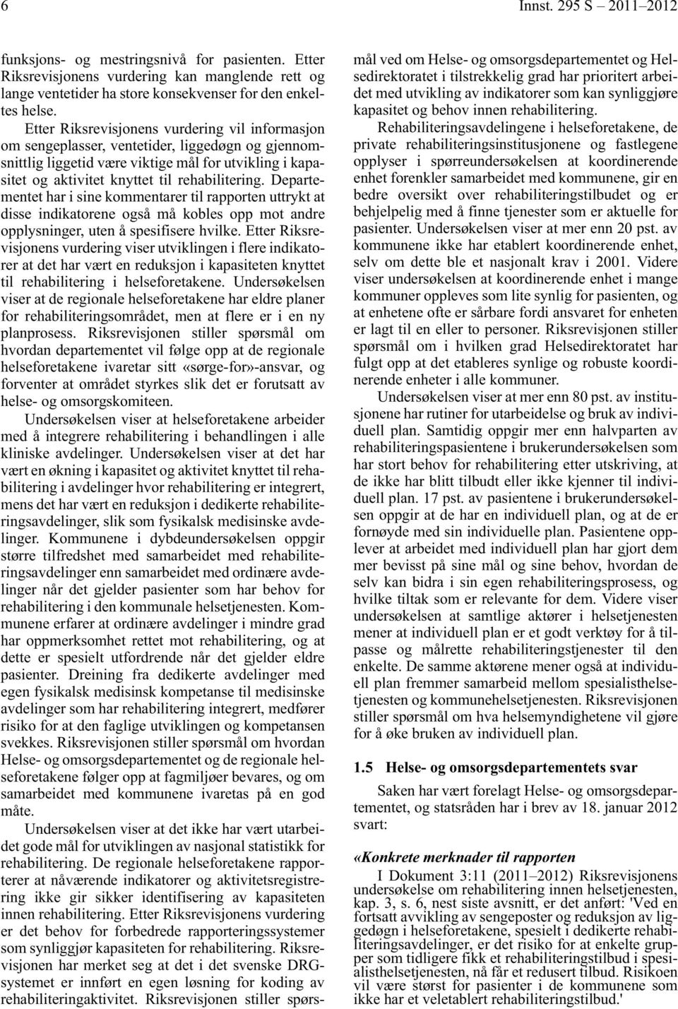 Departementet har i sine kommentarer til rapporten uttrykt at disse indikatorene også må kobles opp mot andre opplysninger, uten å spesifisere hvilke.