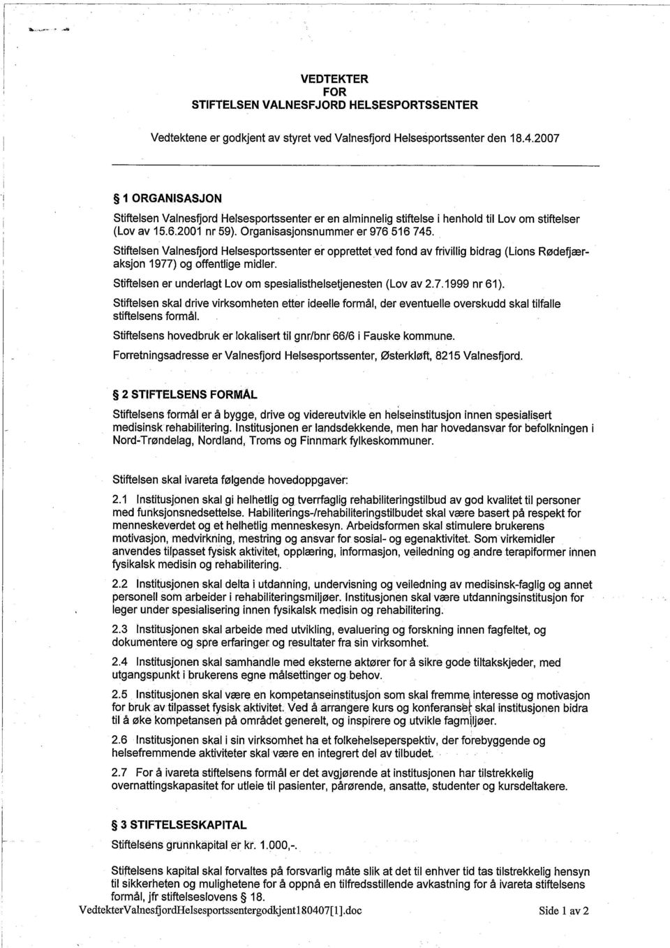 Stiftelsen Valnesfjord Helsesportssenter er opprettet ved fond av frivillg bidrag (Lions Rødefjæraksjon 1977) og offentlge midler. Stiftelsen er underlagt Lov om spesialisthelsetjenesten (Lov av 2.7.1999 nr 61).