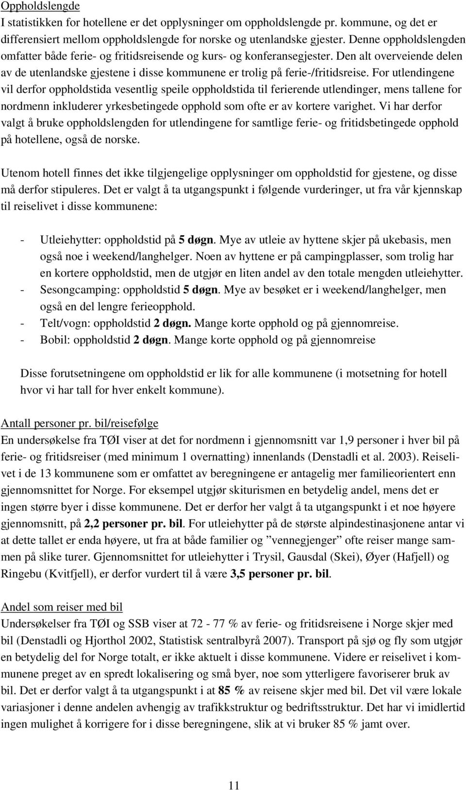 For utlendingene vil derfor oppholdstida vesentlig speile oppholdstida til ferierende utlendinger, mens tallene for nordmenn inkluderer yrkesbetingede opphold som ofte er av kortere varighet.