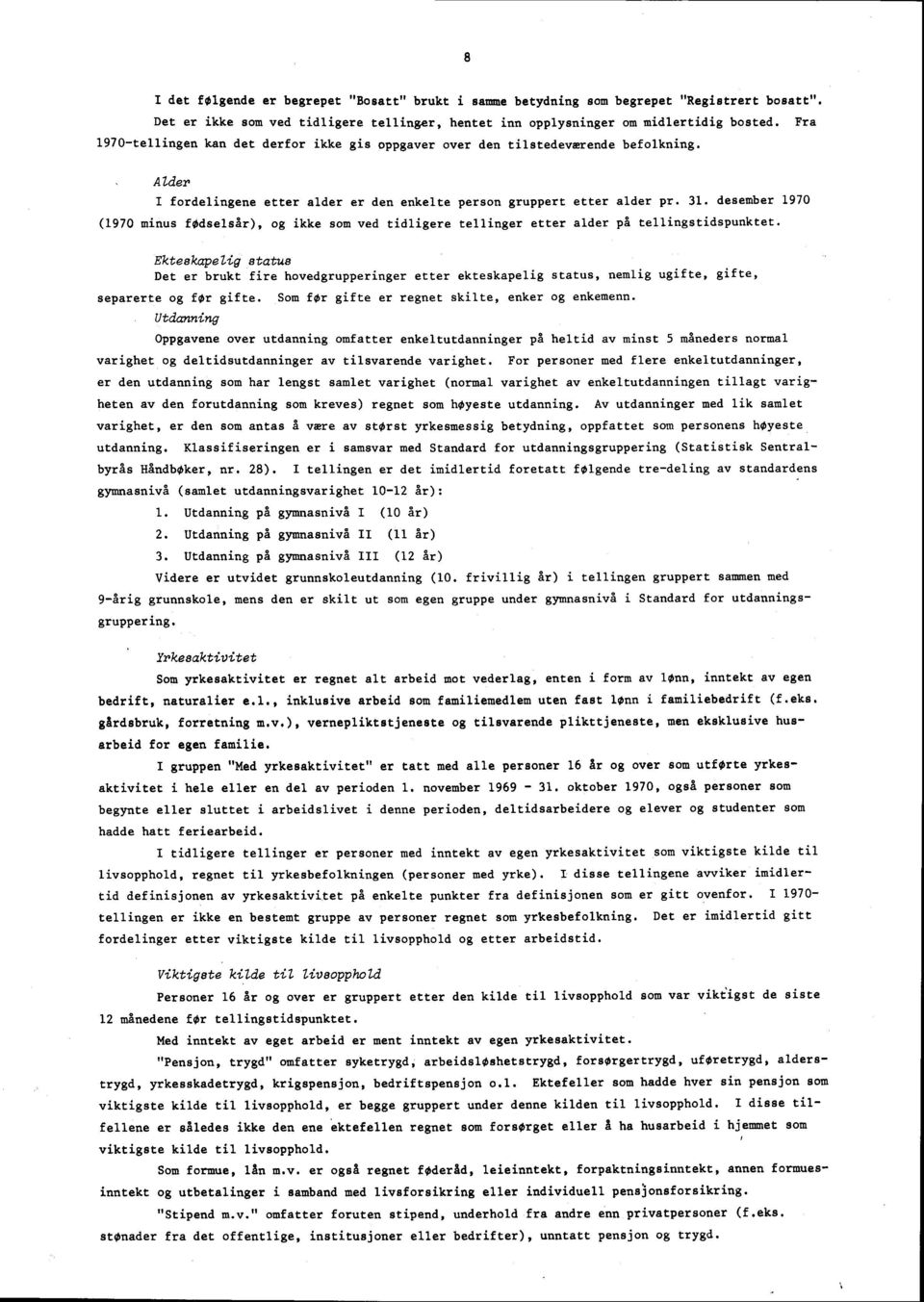 . desember 970 (970 minus fødselsår), og ikke som ved tidligere tellinger etter alder på tellingstidspunktet.