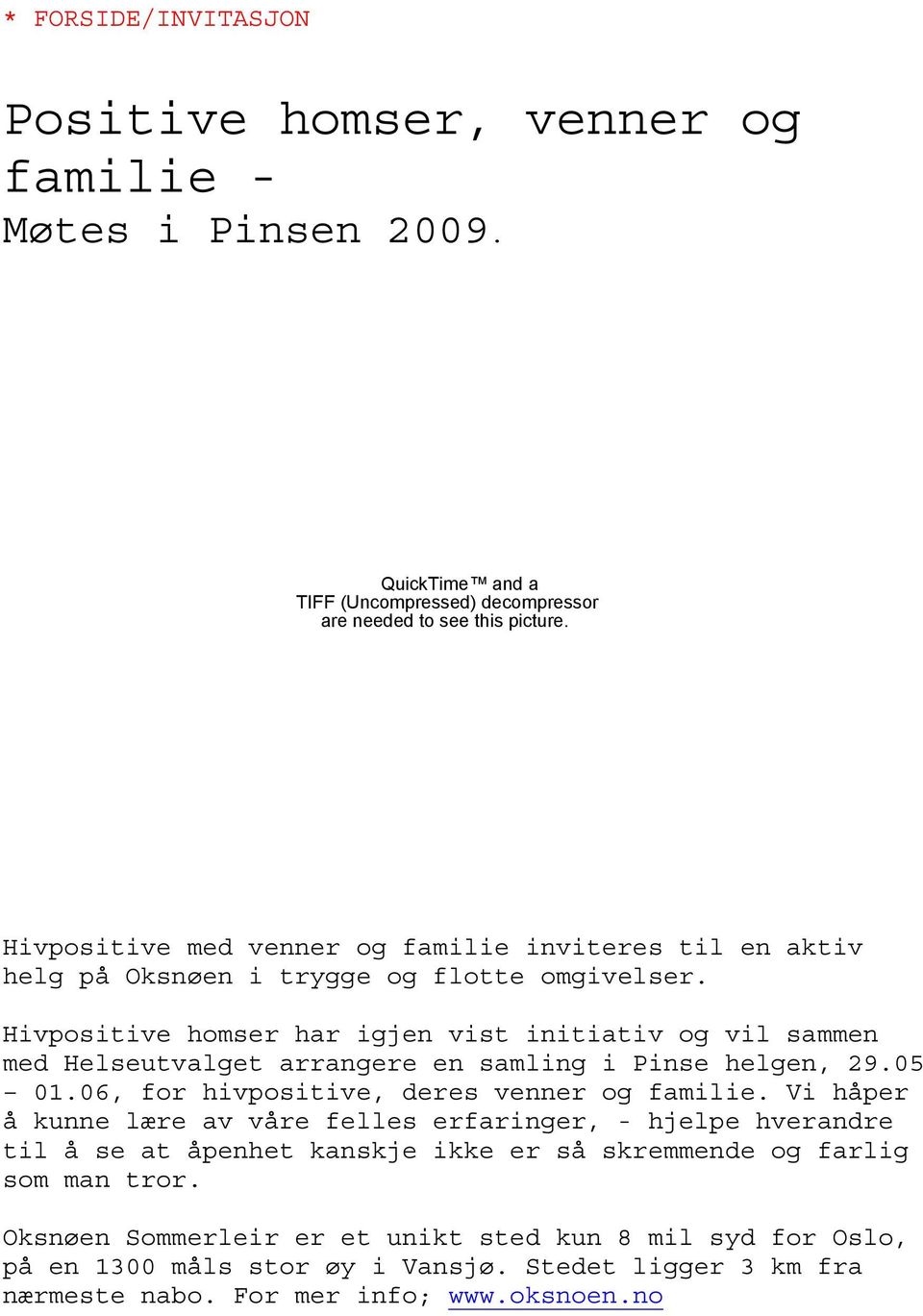 Hivpositive homser har igjen vist initiativ og vil sammen med Helseutvalget arrangere en samling i Pinse helgen, 29.05 01.06, for hivpositive, deres venner og familie.