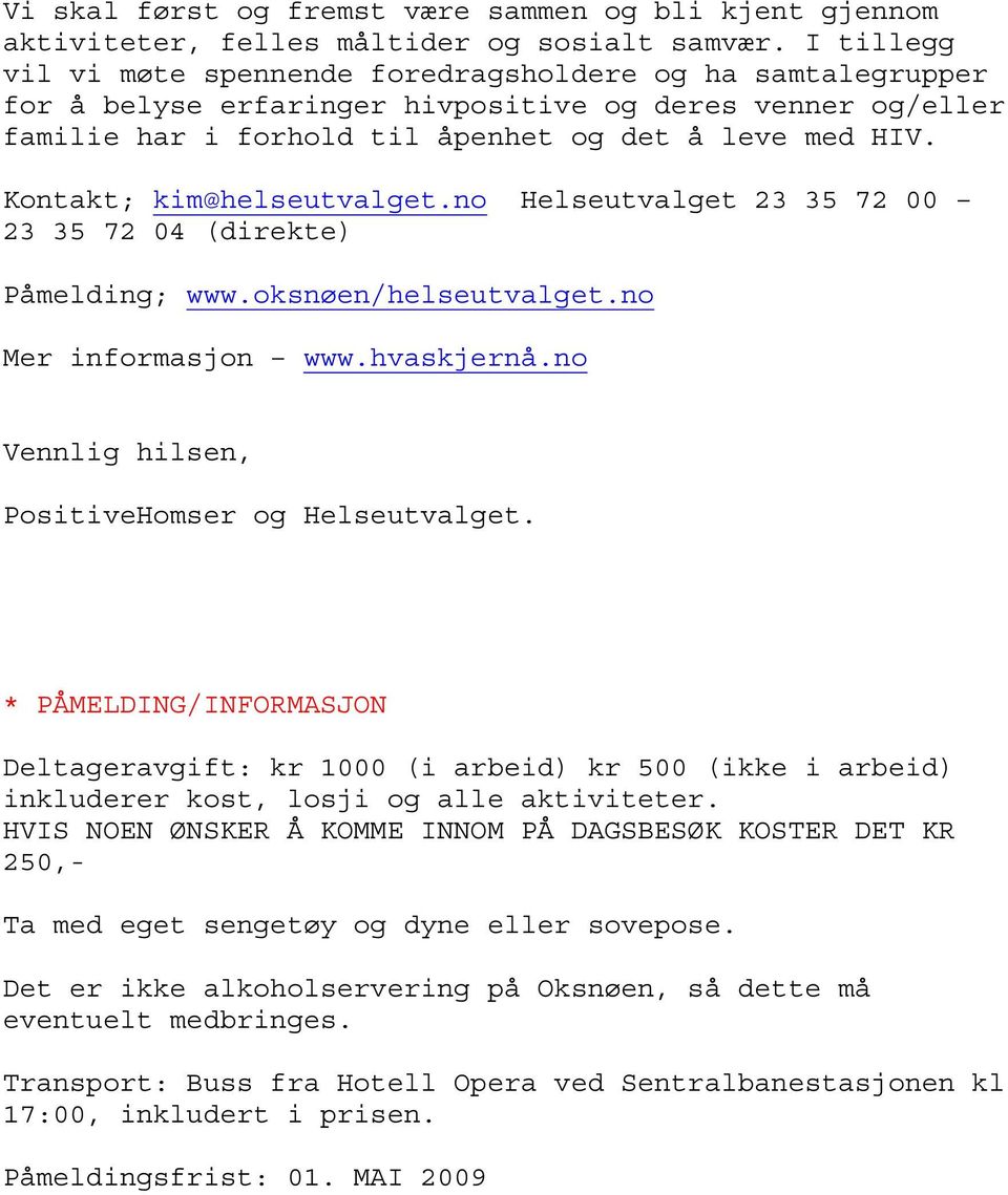 Kontakt; kim@helseutvalget.no Helseutvalget 23 35 72 00 23 35 72 04 (direkte) Påmelding; www.oksnøen/helseutvalget.no Mer informasjon www.hvaskjernå.no Vennlig hilsen, PositiveHomser og Helseutvalget.