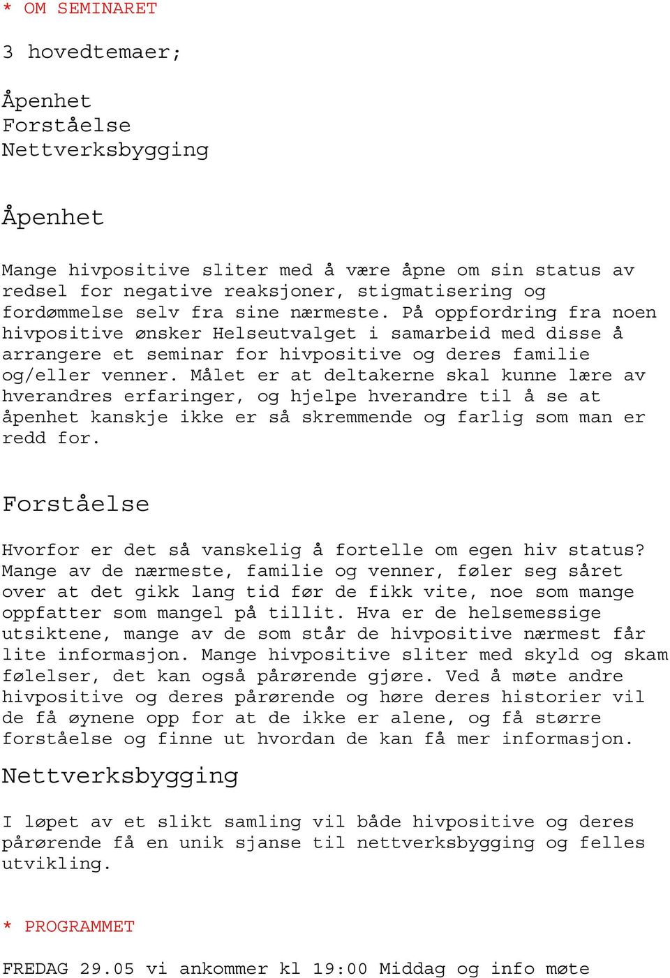 Målet er at deltakerne skal kunne lære av hverandres erfaringer, og hjelpe hverandre til å se at åpenhet kanskje ikke er så skremmende og farlig som man er redd for.