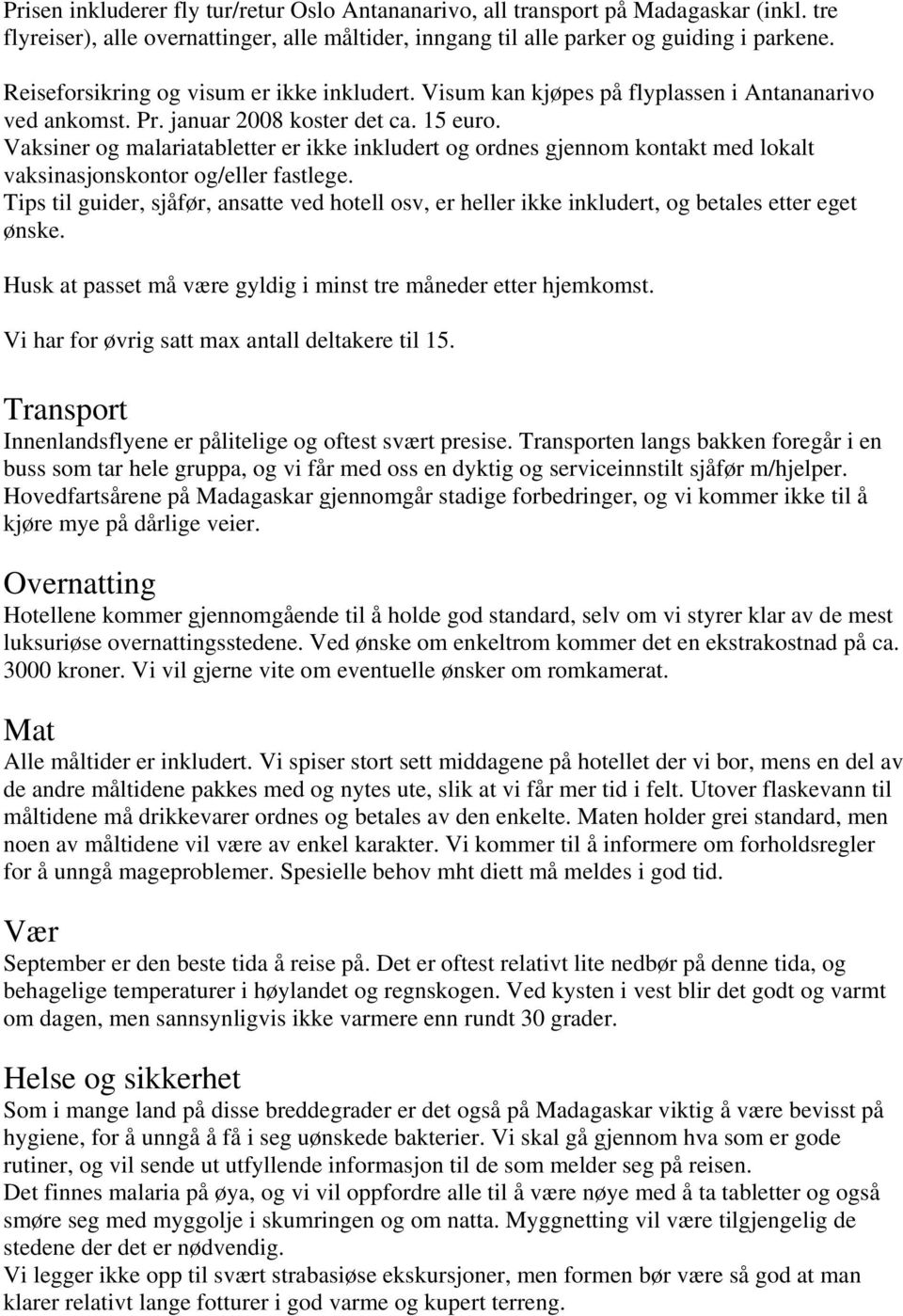 Vaksiner og malariatabletter er ikke inkludert og ordnes gjennom kontakt med lokalt vaksinasjonskontor og/eller fastlege.