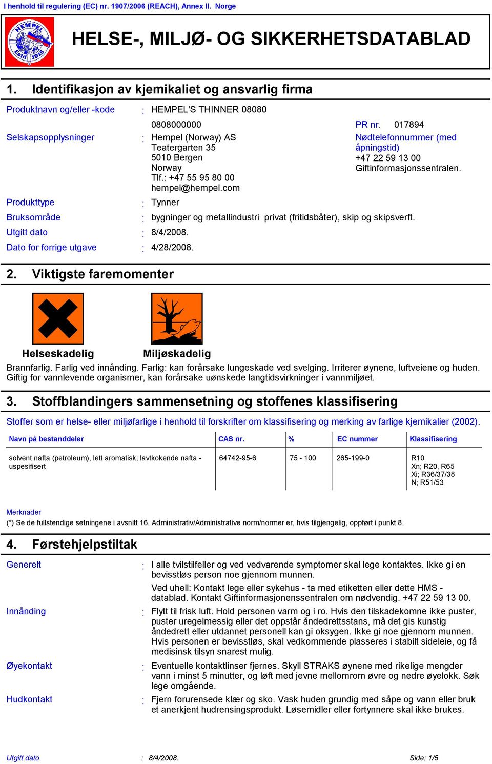 59 13 00 Giftinformasjonssentralen Produkttype Tynner Bruksområde bygninger og metallindustri privat (fritidsbåter), skip og skipsverft Utgitt dato 8/4/2008 Dato for forrige utgave 4/28/2008 2