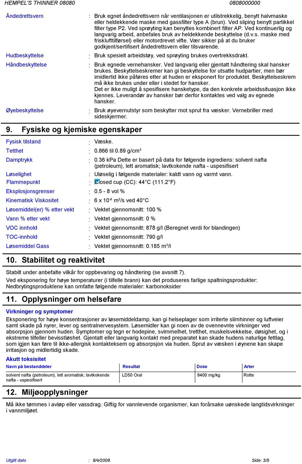 anbefales bruk av heldekkende beskyttelse (dvs maske med frisklufttilførsel) eller motordrevet vifte Vær sikker på at du bruker godkjent/sertifisert åndedrettsvern eller tilsvarende Bruk spesielt