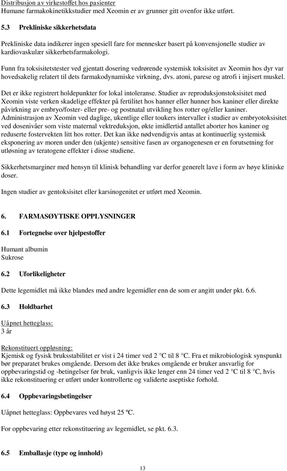 Funn fra toksisitetstester ved gjentatt dosering vedrørende systemisk toksisitet av Xeomin hos dyr var hovedsakelig relatert til dets farmakodynamiske virkning, dvs.