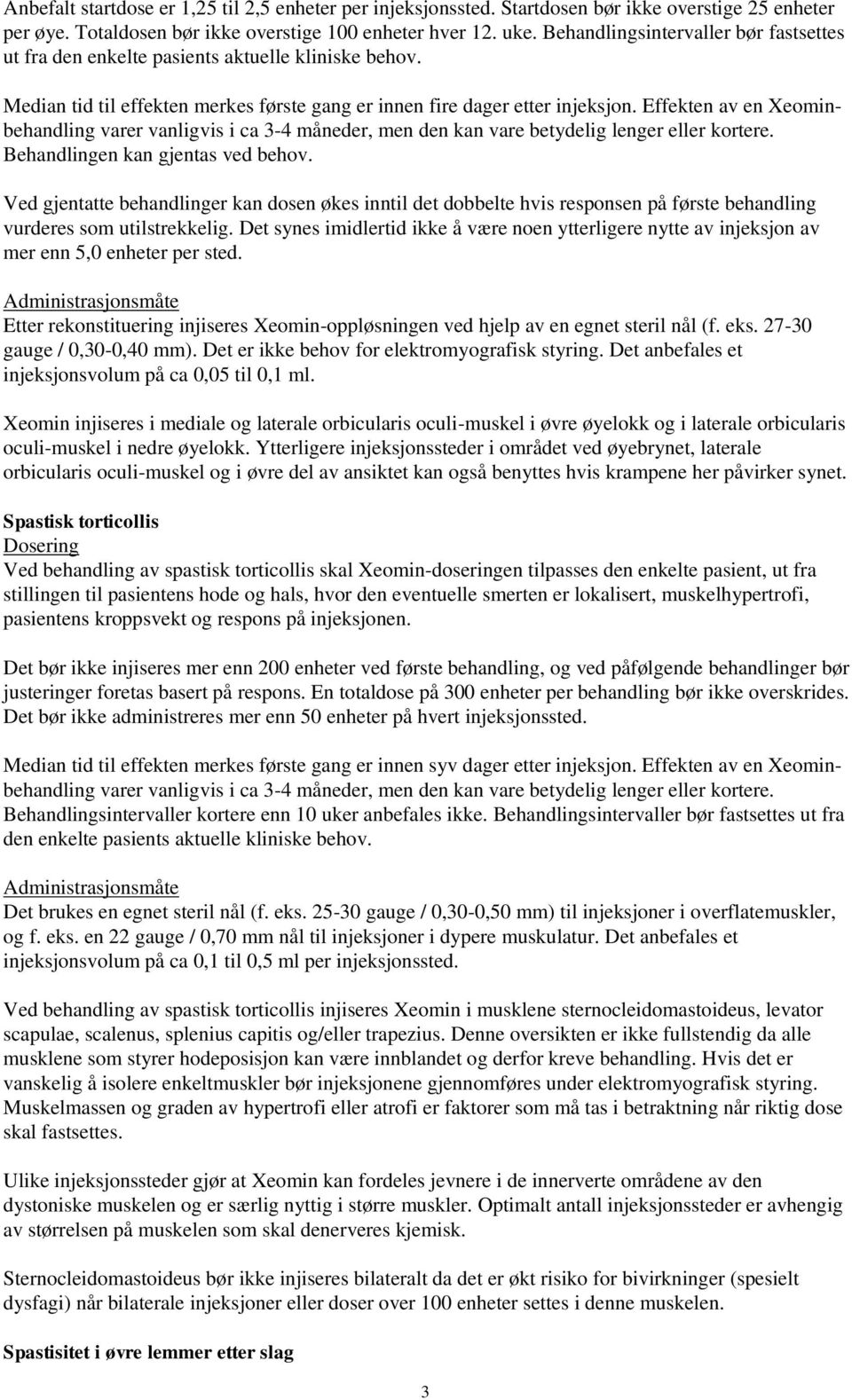 Effekten av en Xeominbehandling varer vanligvis i ca 3-4 måneder, men den kan vare betydelig lenger eller kortere. Behandlingen kan gjentas ved behov.