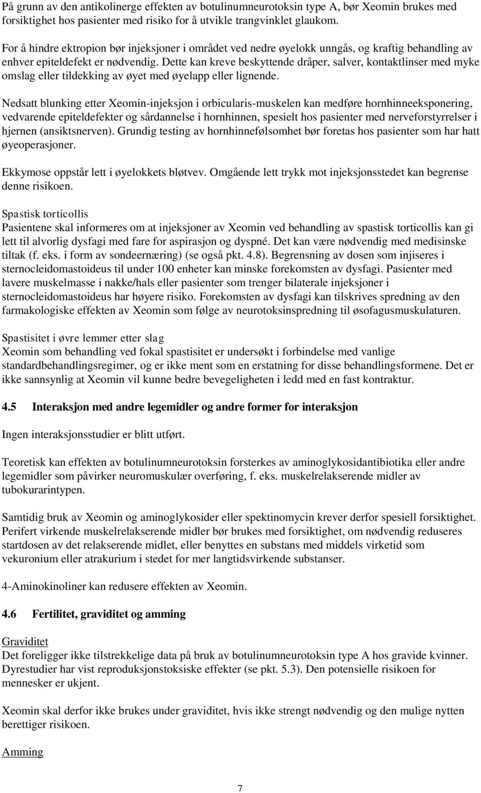 Dette kan kreve beskyttende dråper, salver, kontaktlinser med myke omslag eller tildekking av øyet med øyelapp eller lignende.