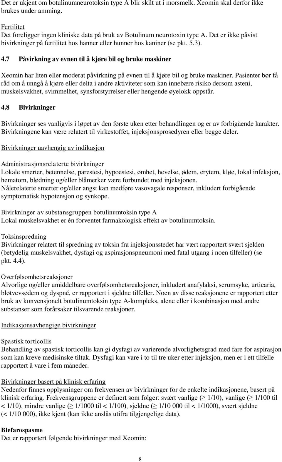 7 Påvirkning av evnen til å kjøre bil og bruke maskiner Xeomin har liten eller moderat påvirkning på evnen til å kjøre bil og bruke maskiner.