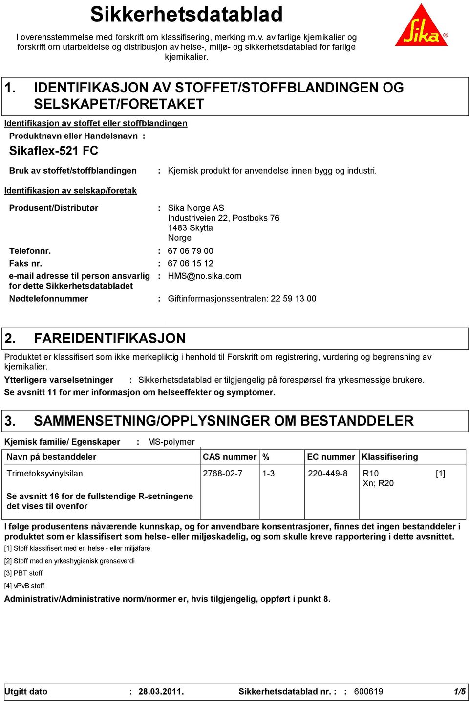 Identifikasjon av selskap/foretak Kjemisk produkt for anvendelse innen bygg og industri. Produsent/Distributør Telefonnr. 67 06 79 00 Faks nr.