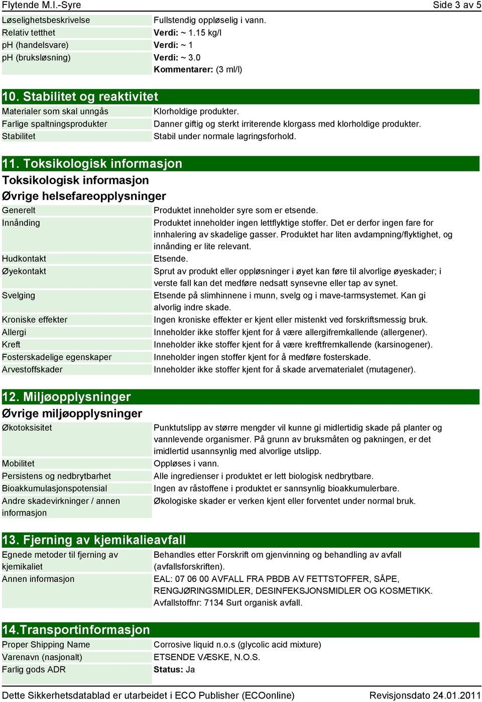 Danner giftig og sterkt irriterende klorgass med klorholdige produkter. Stabil under normale lagringsforhold. 11.