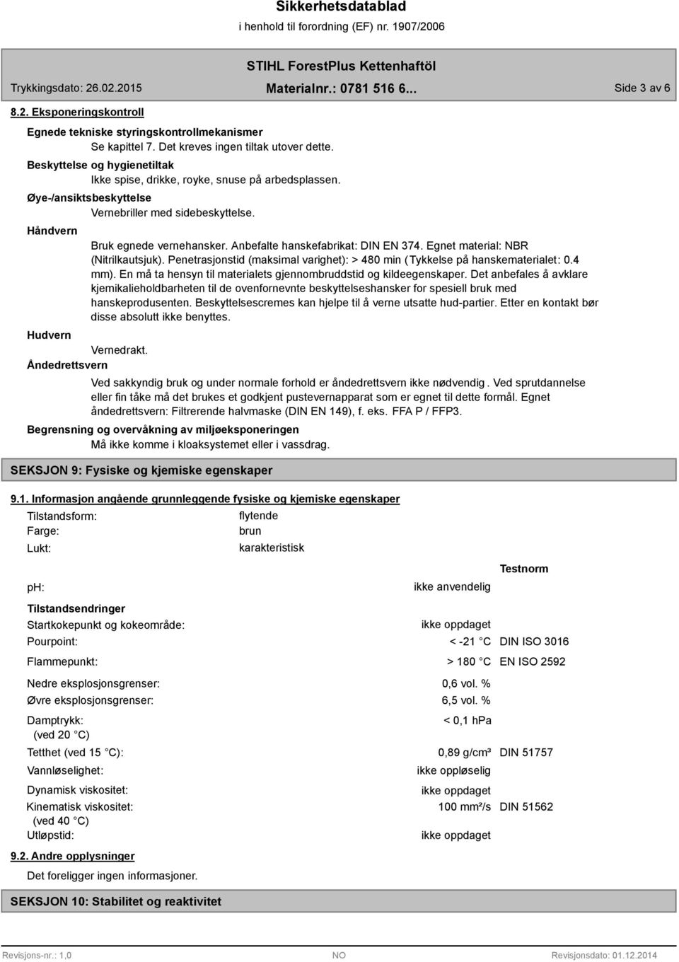 Åndedrettsvern Bruk egnede vernehansker. Anbefalte hanskefabrikat: DIN EN 374. Egnet material: NBR (Nitrilkautsjuk). Penetrasjonstid (maksimal varighet): > 480 min (Tykkelse på hanskematerialet: 0.