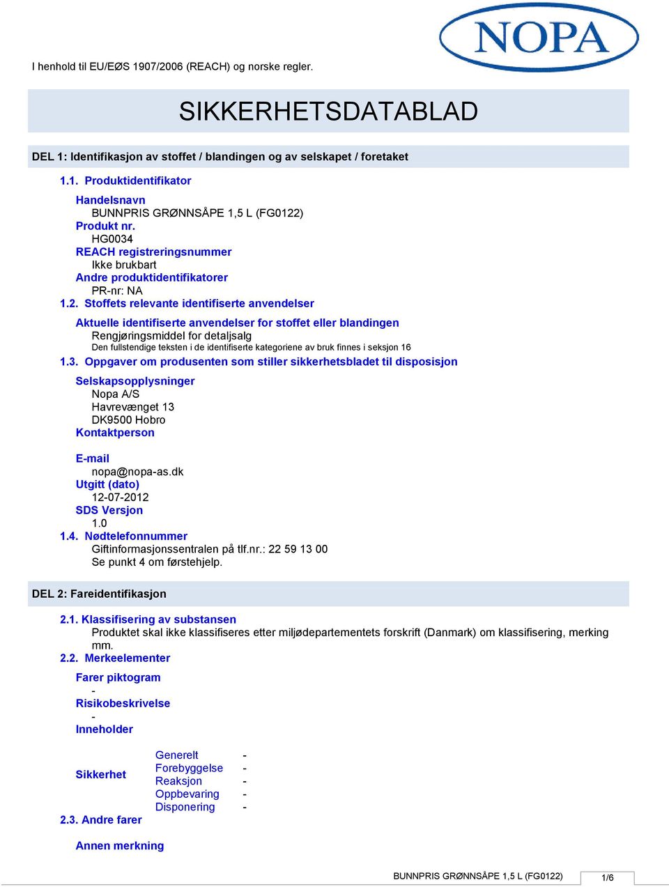 Stoffets relevante identifiserte anvendelser Aktuelle identifiserte anvendelser for stoffet eller blandingen Rengjøringsmiddel for detaljsalg Den fullstendige teksten i de identifiserte kategoriene