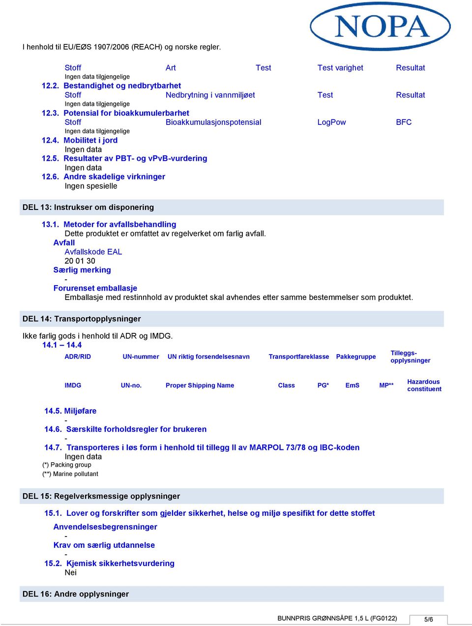 Andre skadelige virkninger DEL 13: Instrukser om disponering 13.1. Metoder for avfallsbehandling Dette produktet er omfattet av regelverket om farlig avfall.