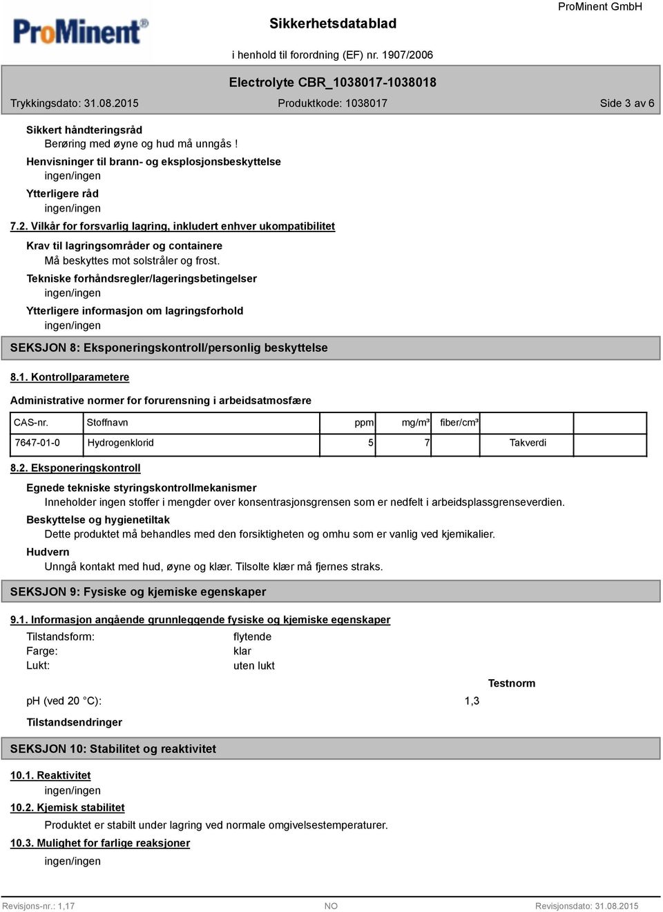 Tekniske forhåndsregler/lageringsbetingelser Ytterligere informasjon om lagringsforhold SEKSJON 8: Eksponeringskontroll/personlig beskyttelse 8.1.