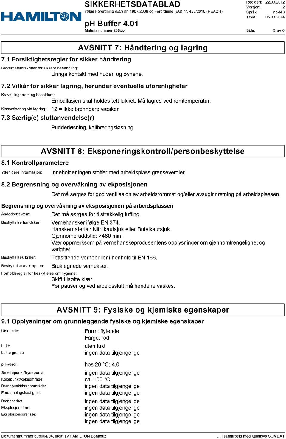 1 Kontrollparametere Ytterligere informasjon: AVSNITT 8: Eksponeringskontroll/personbeskyttelse Inneholder ingen stoffer med arbeidsplass grenseverdier. 8.2 Begrensning og overvåkning av ekposisjonen Det må sørges for god ventilasjon av arbeidsrommet og/eller avsuginnretning på arbeidsplassen.