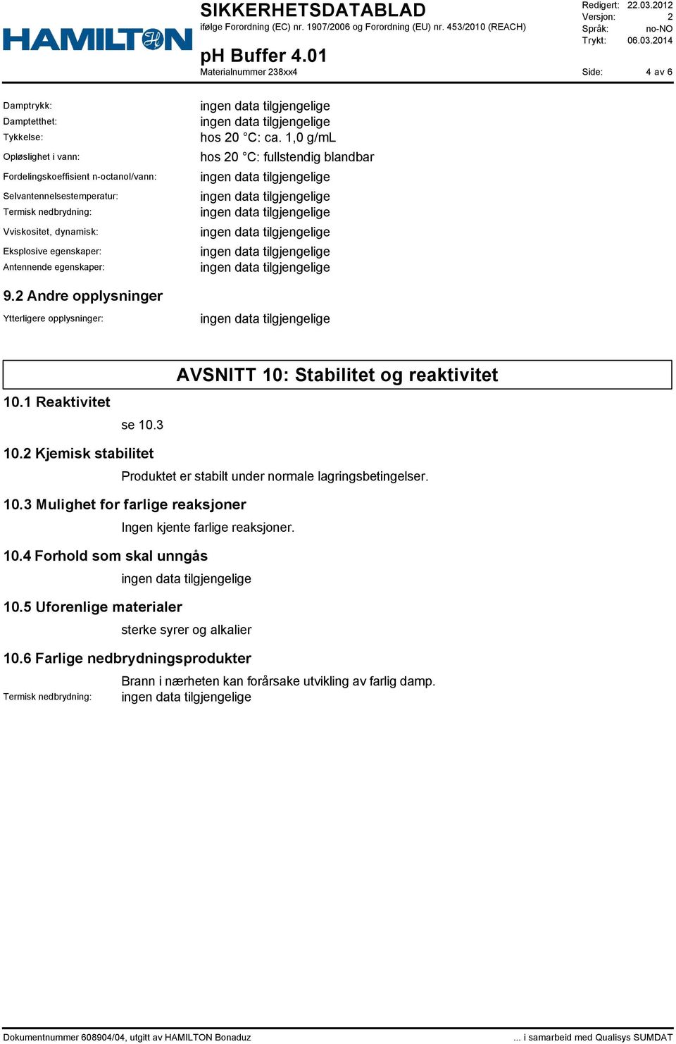 3 AVSNITT 10: Stabilitet og reaktivitet 10.2 Kjemisk stabilitet Produktet er stabilt under normale lagringsbetingelser. 10.3 Mulighet for farlige reaksjoner Ingen kjente farlige reaksjoner.