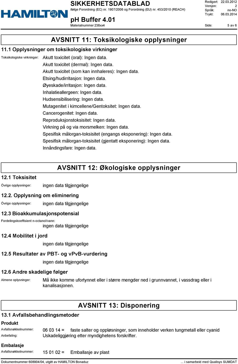 Mutagenitet i kimcellene/gentoksitet: Ingen data. Cancerogenitet: Ingen data. Reproduksjonstoksisitet: Ingen data. Virkning på og via morsmelken: Ingen data.