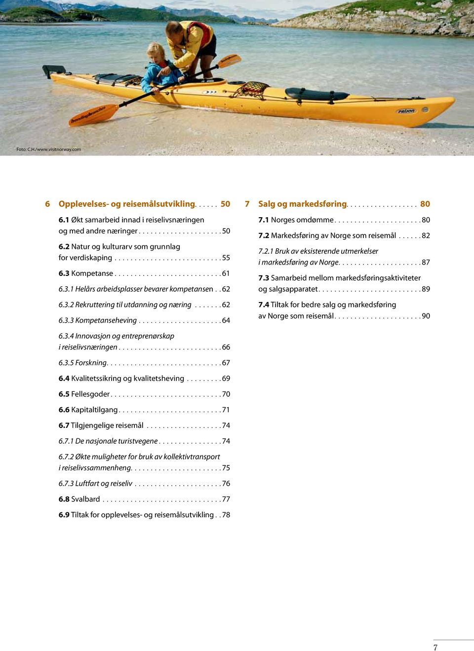 .................... 64 7 Salg og markedsføring.................. 80 7.1 Norges omdømme......................80 7.2 Markedsføring av Norge som reisemål...... 82 7.2.1 Bruk av eksisterende utmerkelser i markedsføring av Norge.