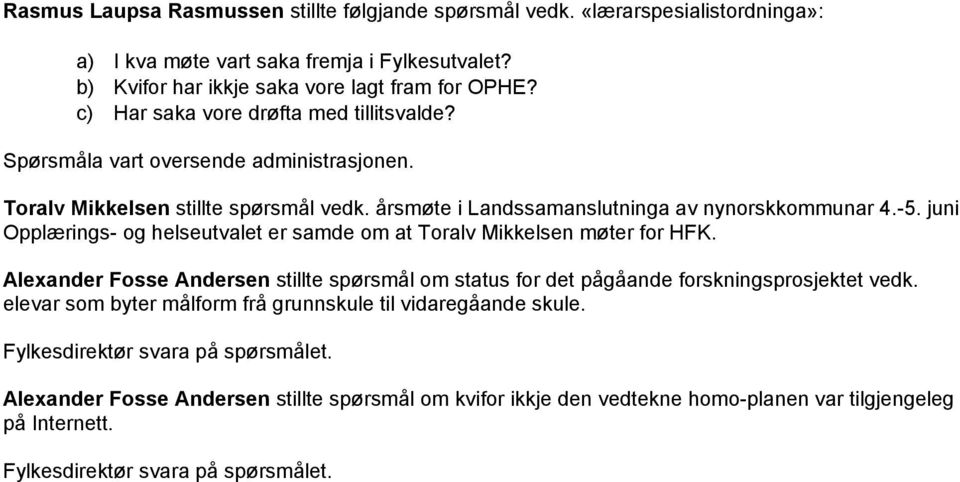 juni Opplærings- og helseutvalet er samde om at Toralv Mikkelsen møter for HFK. Alexander Fosse Andersen stillte spørsmål om status for det pågåande forskningsprosjektet vedk.