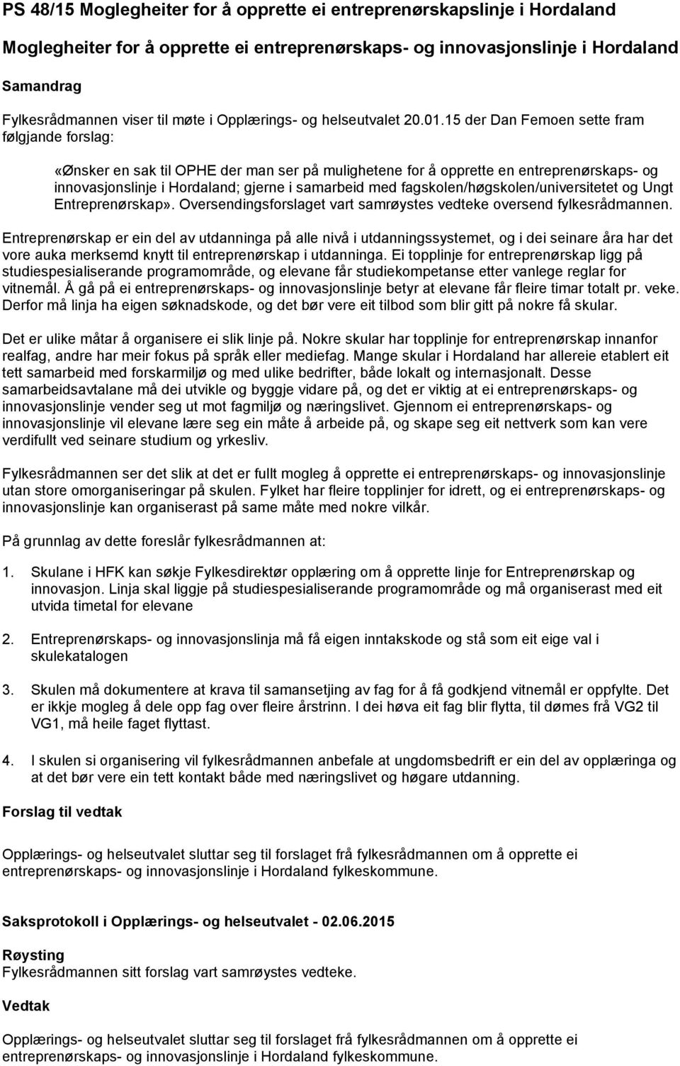 15 der Dan Femoen sette fram følgjande forslag: «Ønsker en sak til OPHE der man ser på mulighetene for å opprette en entreprenørskaps- og innovasjonslinje i Hordaland; gjerne i samarbeid med
