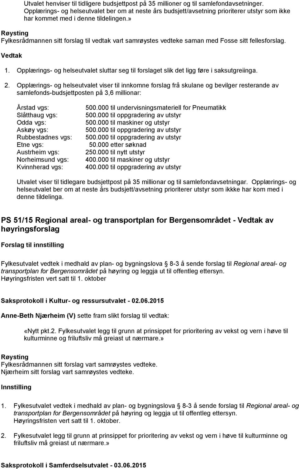 » Fylkesrådmannen sitt forslag til vedtak vart samrøystes vedteke saman med Fosse sitt fellesforslag. Vedtak 1.