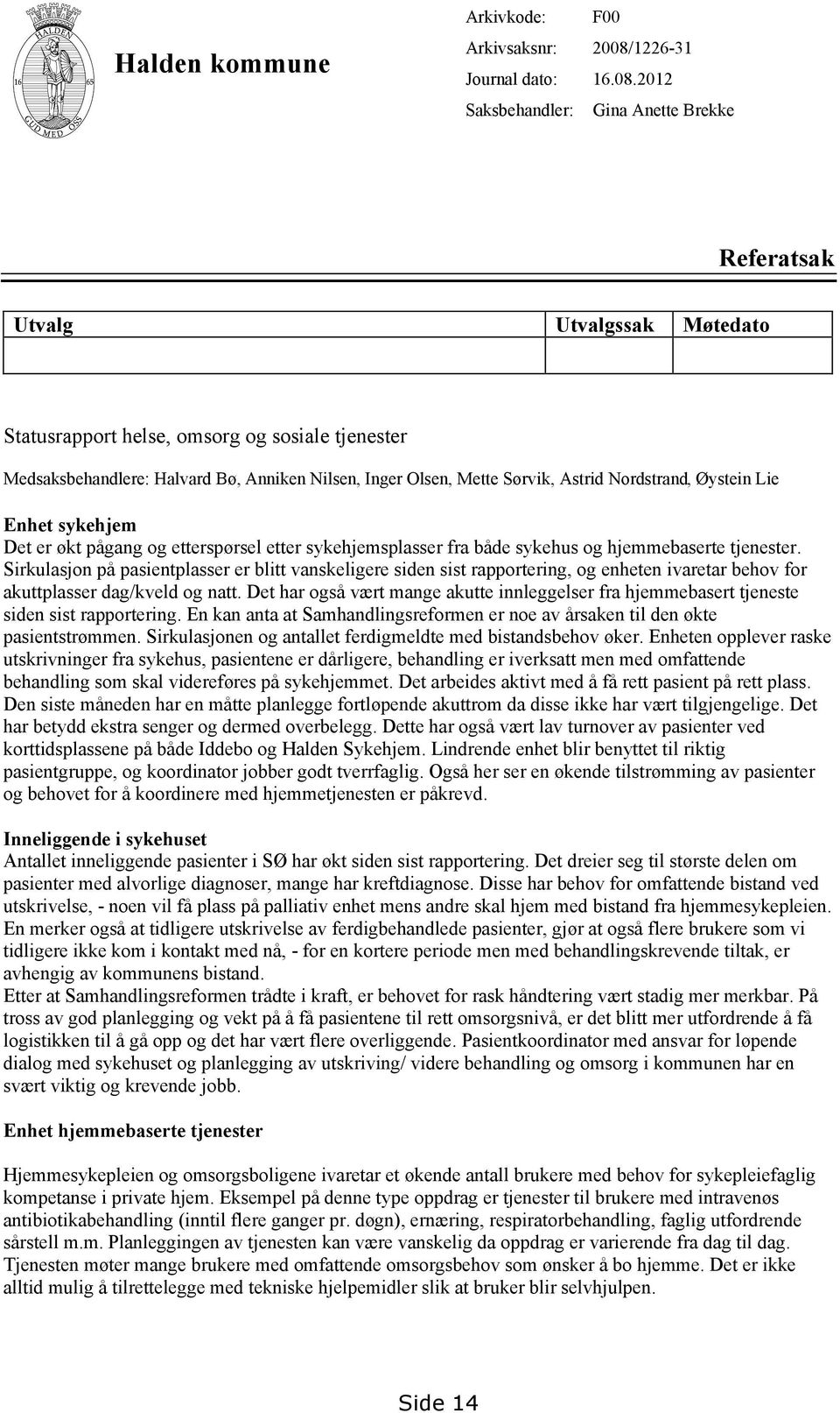 2012 Gina Anette Brekke Referatsak Utvalg Utvalgssak Møtedato Statusrapport helse, omsorg og sosiale tjenester Medsaksbehandlere: Halvard Bø, Anniken Nilsen, Inger Olsen, Mette Sørvik, Astrid