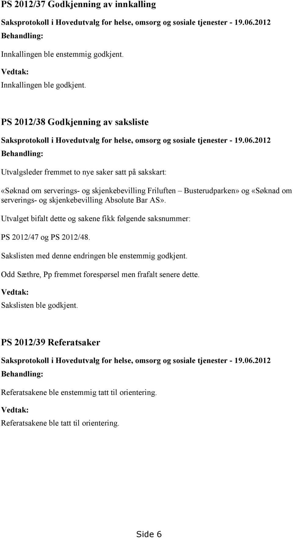 2012 Behandling: Utvalgsleder fremmet to nye saker satt på sakskart: «Søknad om serverings- og skjenkebevilling Friluften Busterudparken» og «Søknad om serverings- og skjenkebevilling Absolute Bar