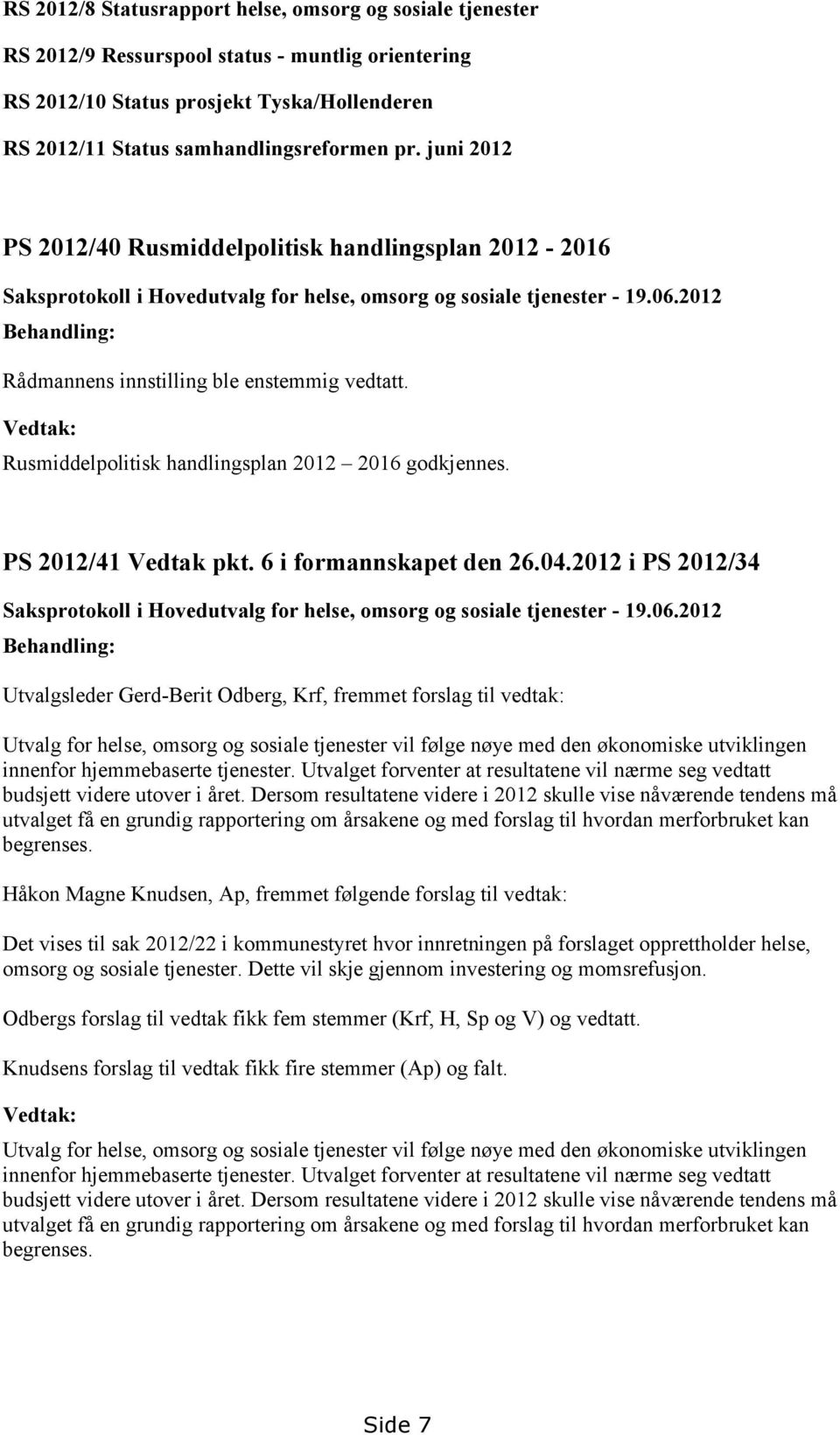 Vedtak: Rusmiddelpolitisk handlingsplan 2012 2016 godkjennes. PS 2012/41 Vedtak pkt. 6 i formannskapet den 26.04.