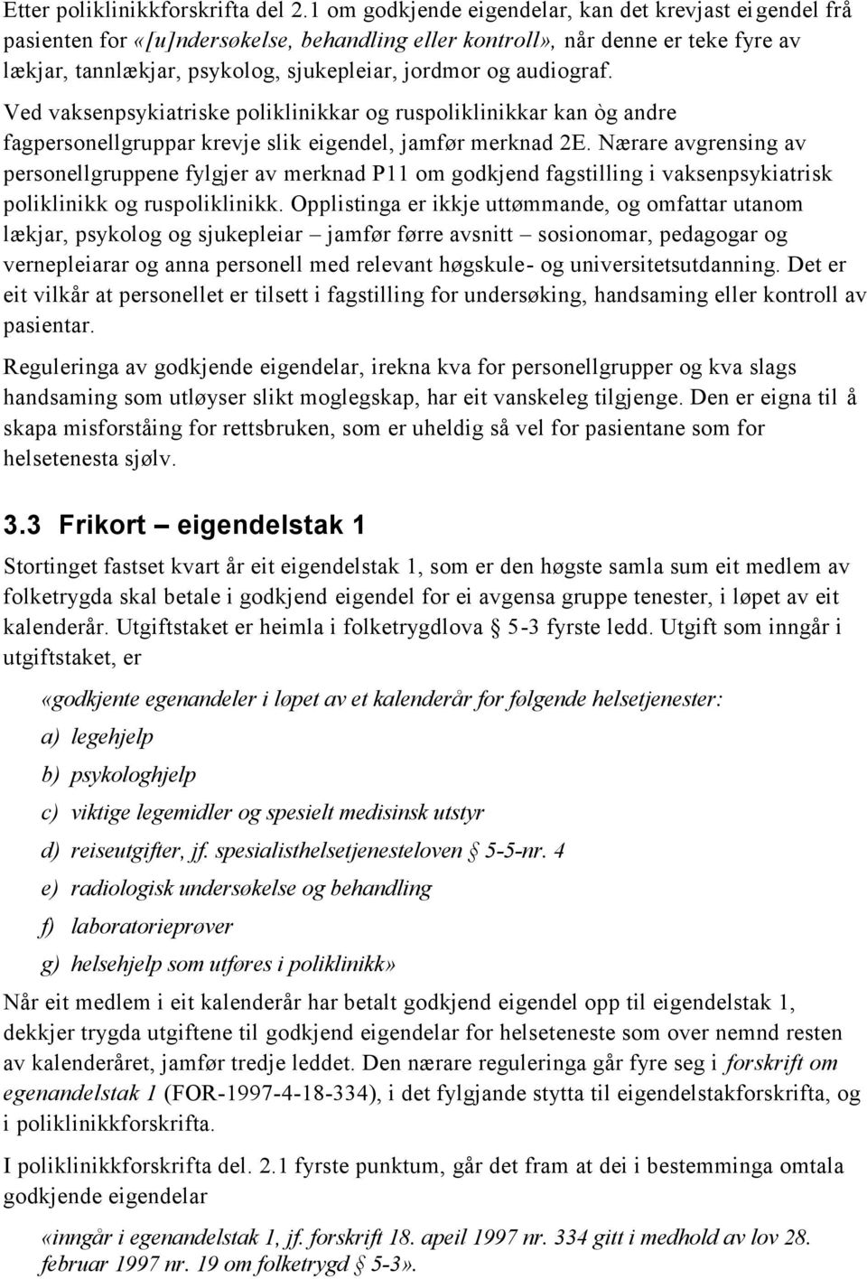 audiograf. Ved vaksenpsykiatriske poliklinikkar og ruspoliklinikkar kan òg andre fagpersonellgruppar krevje slik eigendel, jamfør merknad 2E.