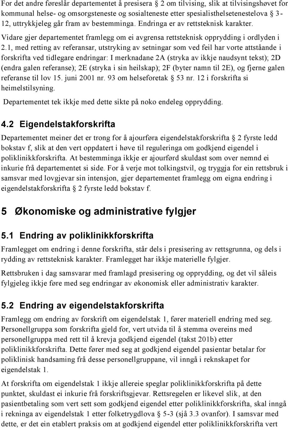 1, med retting av referansar, utstryking av setningar som ved feil har vorte attståande i forskrifta ved tidlegare endringar: I merknadane 2A (stryka av ikkje naudsynt tekst); 2D (endra galen