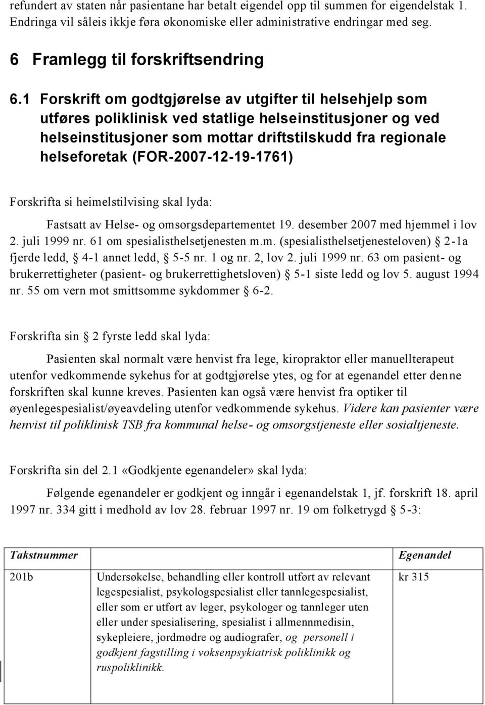 1 Forskrift om godtgjørelse av utgifter til helsehjelp som utføres poliklinisk ved statlige helseinstitusjoner og ved helseinstitusjoner som mottar driftstilskudd fra regionale helseforetak