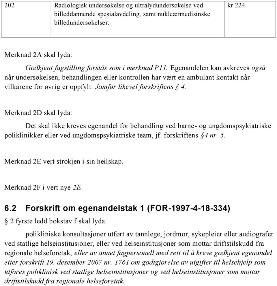 Egenandelen kan avkreves også når undersøkelsen, behandlingen eller kontrollen har vært en ambulant kontakt når vilkårene for øvrig er oppfylt. Jamfør likevel forskriftens 4.