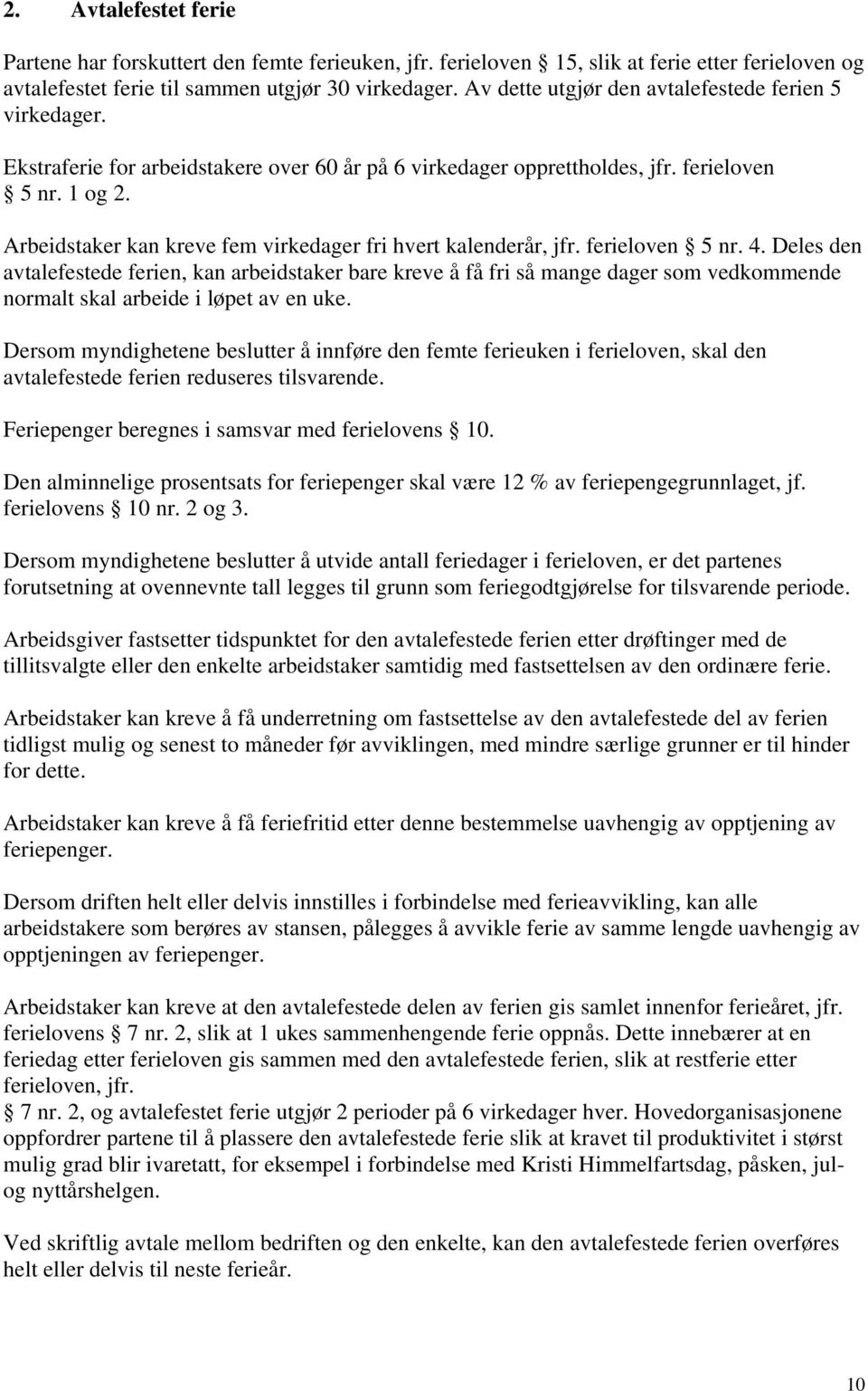 Arbeidstaker kan kreve fem virkedager fri hvert kalenderår, jfr. ferieloven 5 nr. 4.