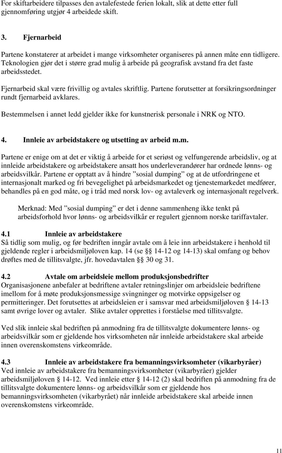 Teknologien gjør det i større grad mulig å arbeide på geografisk avstand fra det faste arbeidsstedet. Fjernarbeid skal være frivillig og avtales skriftlig.