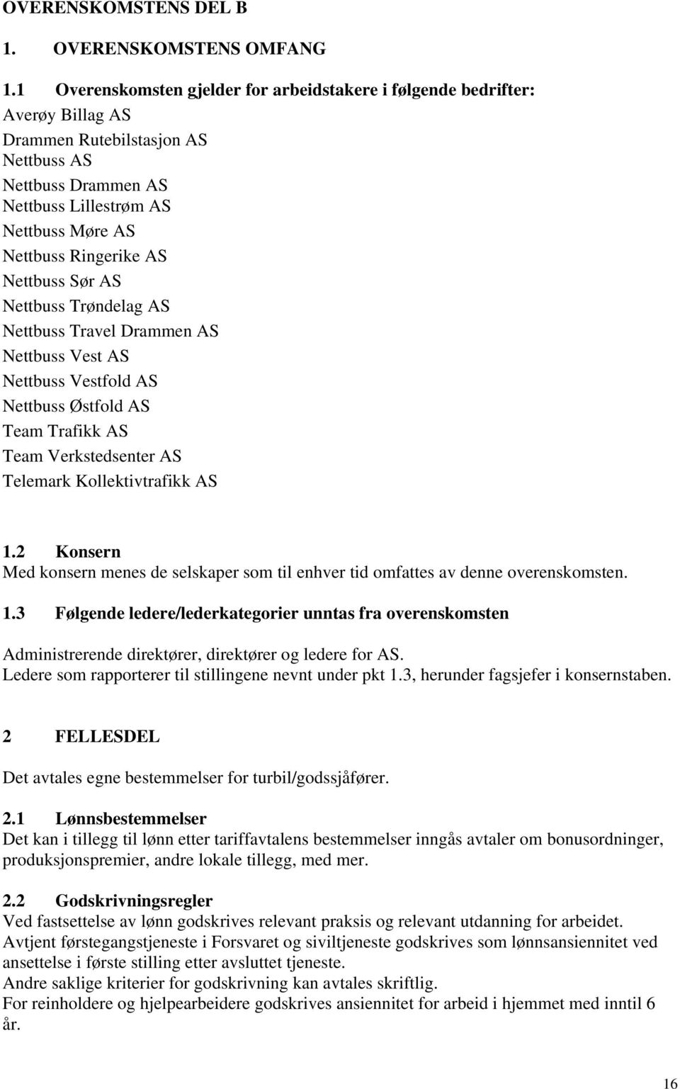 AS Nettbuss Sør AS Nettbuss Trøndelag AS Nettbuss Travel Drammen AS Nettbuss Vest AS Nettbuss Vestfold AS Nettbuss Østfold AS Team Trafikk AS Team Verkstedsenter AS Telemark Kollektivtrafikk AS 1.