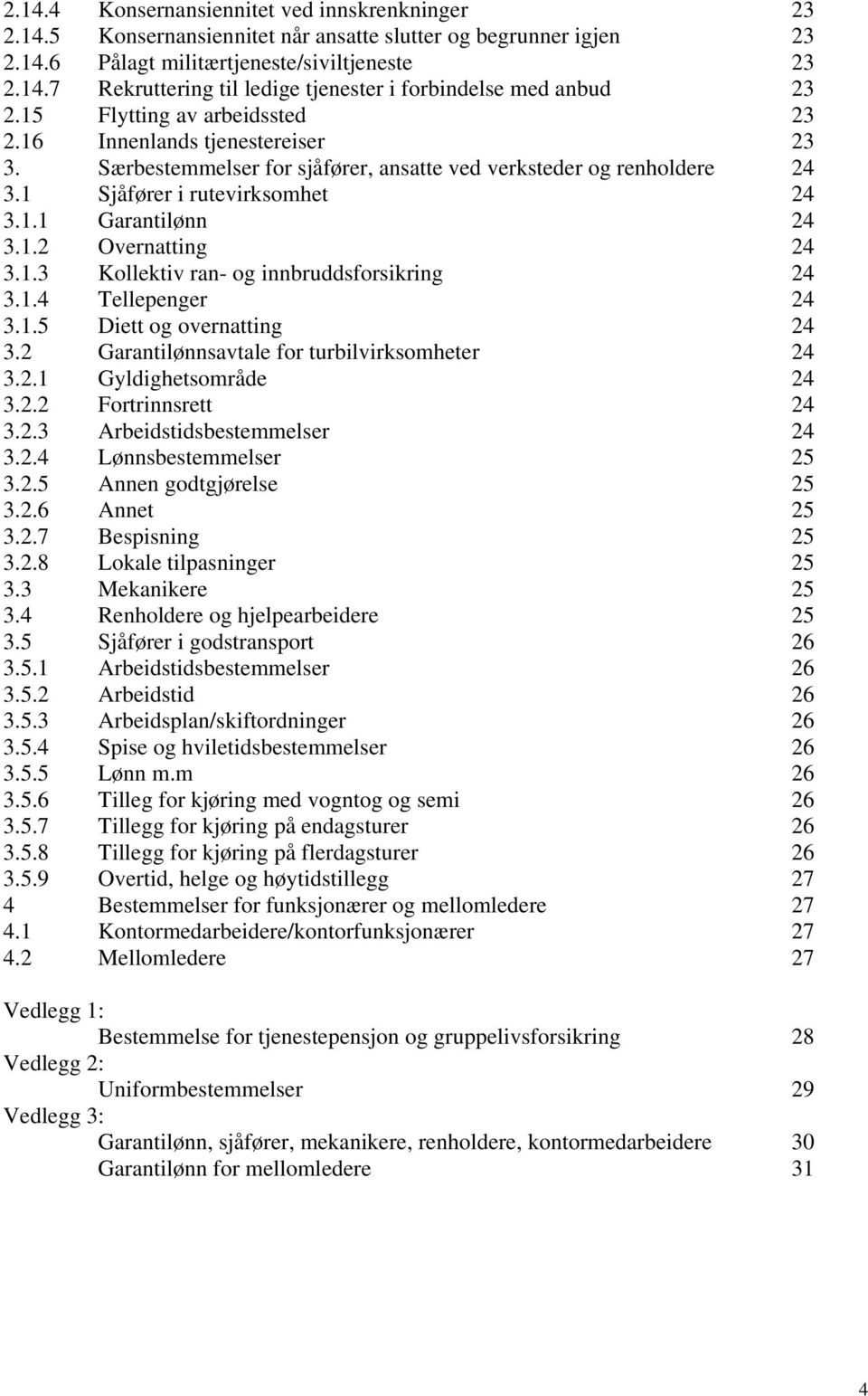 1.3 Kollektiv ran- og innbruddsforsikring 24 3.1.4 Tellepenger 24 3.1.5 Diett og overnatting 24 3.2 Garantilønnsavtale for turbilvirksomheter 24 3.2.1 Gyldighetsområde 24 3.2.2 Fortrinnsrett 24 3.2.3 Arbeidstidsbestemmelser 24 3.