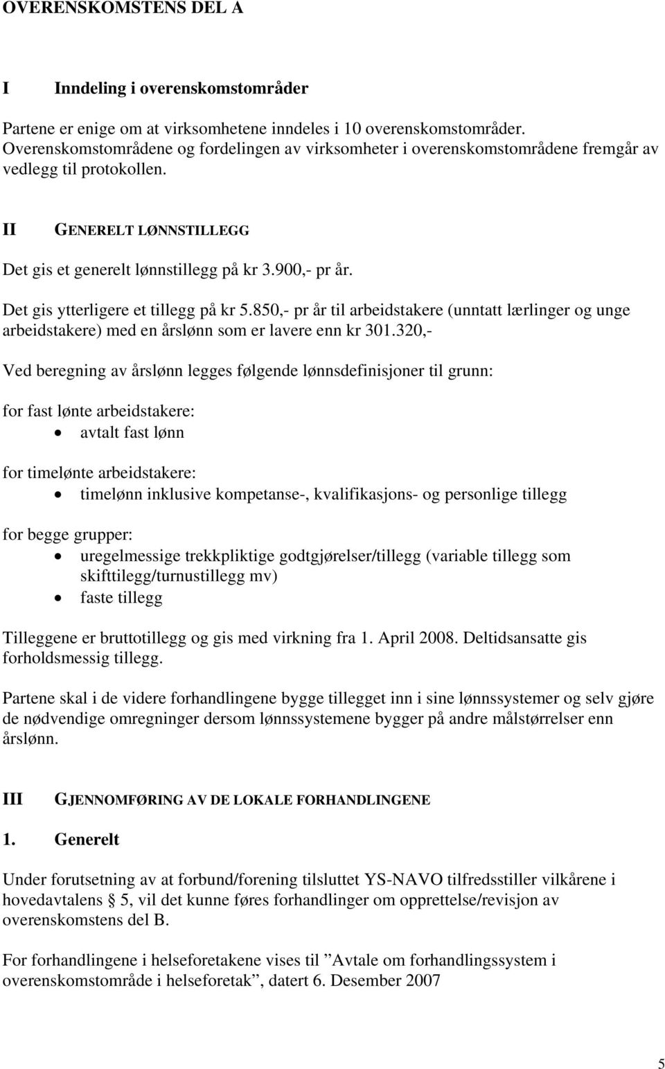 Det gis ytterligere et tillegg på kr 5.850,- pr år til arbeidstakere (unntatt lærlinger og unge arbeidstakere) med en årslønn som er lavere enn kr 301.