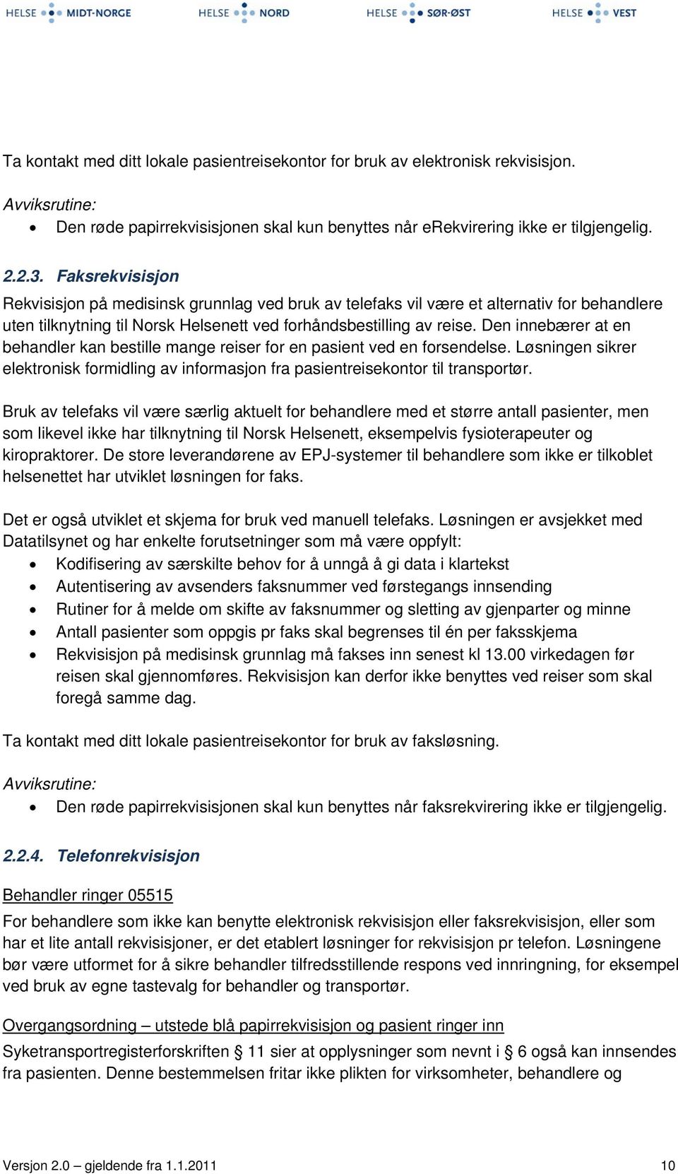 Den innebærer at en behandler kan bestille mange reiser for en pasient ved en forsendelse. Løsningen sikrer elektronisk formidling av informasjon fra pasientreisekontor til transportør.